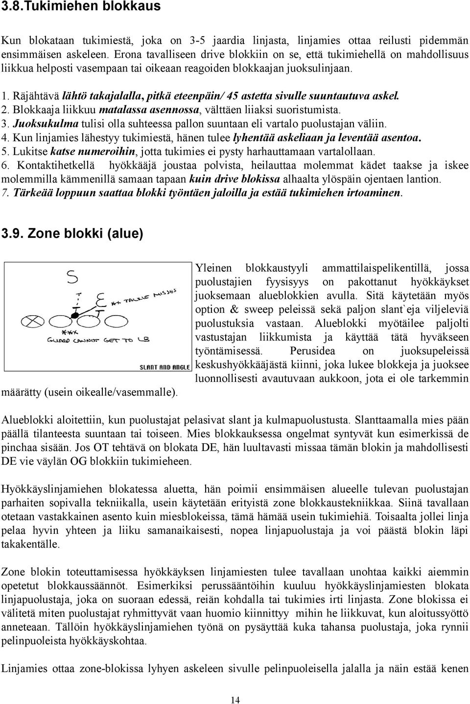 Räjähtävä lähtö takajalalla, pitkä eteenpäin/ 45 astetta sivulle suuntautuva askel. 2. Blokkaaja liikkuu matalassa asennossa, välttäen liiaksi suoristumista. 3.