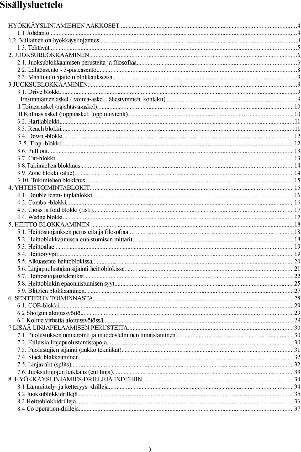 ..9 ll Toinen askel (räjähtävä-askel)...10 lll Kolmas askel (loppuaskel, loppuunvienti)...10 3.2. Hartiablokki...11 3.3. Reach blokki...11 3.4. Down -blokki...12 3.5. Trap -blokki...12 3.6. Pull out.