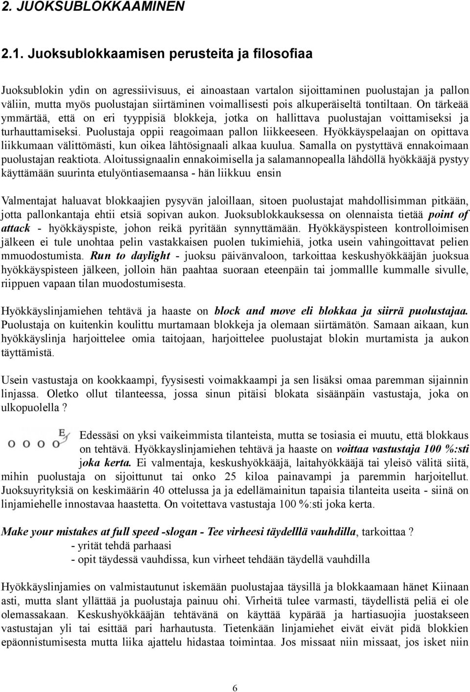 pois alkuperäiseltä tontiltaan. On tärkeää ymmärtää, että on eri tyyppisiä blokkeja, jotka on hallittava puolustajan voittamiseksi ja turhauttamiseksi. Puolustaja oppii reagoimaan pallon liikkeeseen.