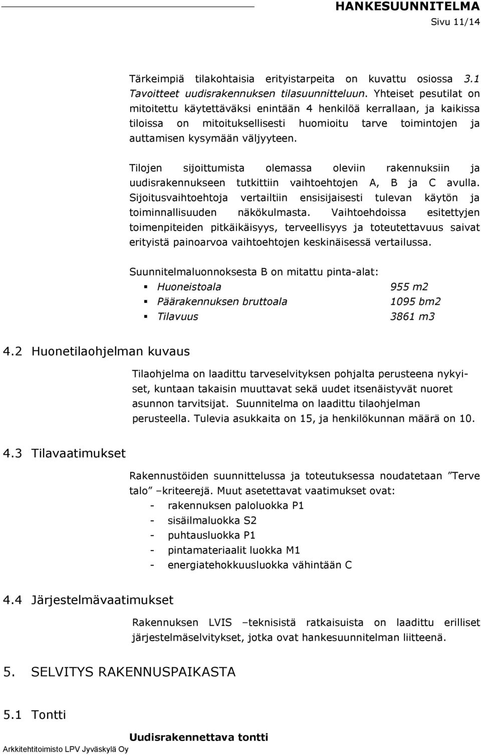 Tilojen sijoittumista olemassa oleviin rakennuksiin ja uudisrakennukseen tutkittiin vaihtoehtojen A, B ja C avulla.