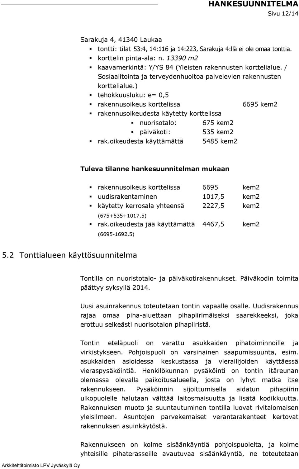 ) tehokkuusluku: e= 0,5 rakennusoikeus korttelissa 6695 kem2 rakennusoikeudesta käytetty korttelissa nuorisotalo: 675 kem2 päiväkoti: 535 kem2 rak.