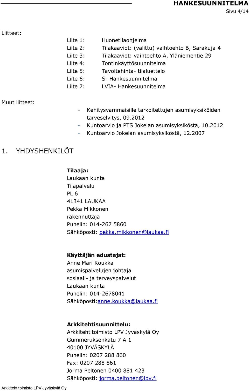 2012 - Kuntoarvio ja PTS Jokelan asumisyksiköstä, 10.2012 - Kuntoarvio Jokelan asumisyksiköstä, 12.2007 1.