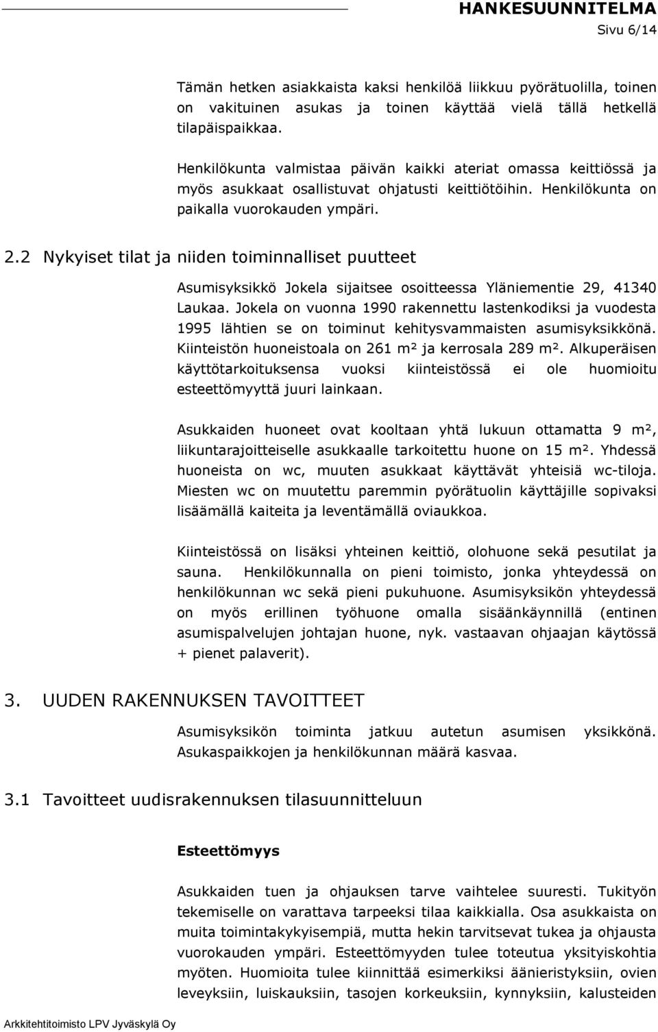 2 Nykyiset tilat ja niiden toiminnalliset puutteet Asumisyksikkö Jokela sijaitsee osoitteessa Yläniementie 29, 41340 Laukaa.