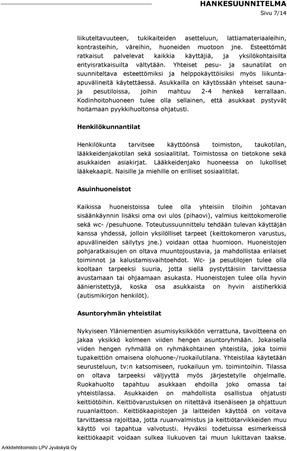 Yhteiset pesu- ja saunatilat on suunniteltava esteettömiksi ja helppokäyttöisiksi myös liikuntaapuvälineitä käytettäessä.