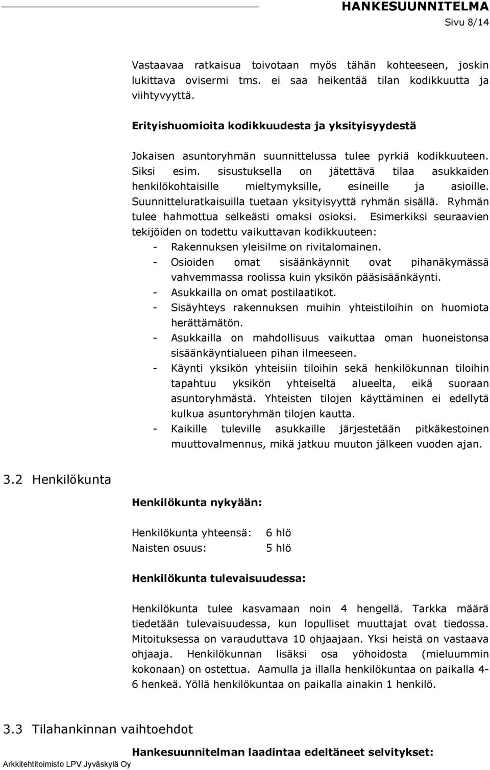 sisustuksella on jätettävä tilaa asukkaiden henkilökohtaisille mieltymyksille, esineille ja asioille. Suunnitteluratkaisuilla tuetaan yksityisyyttä ryhmän sisällä.