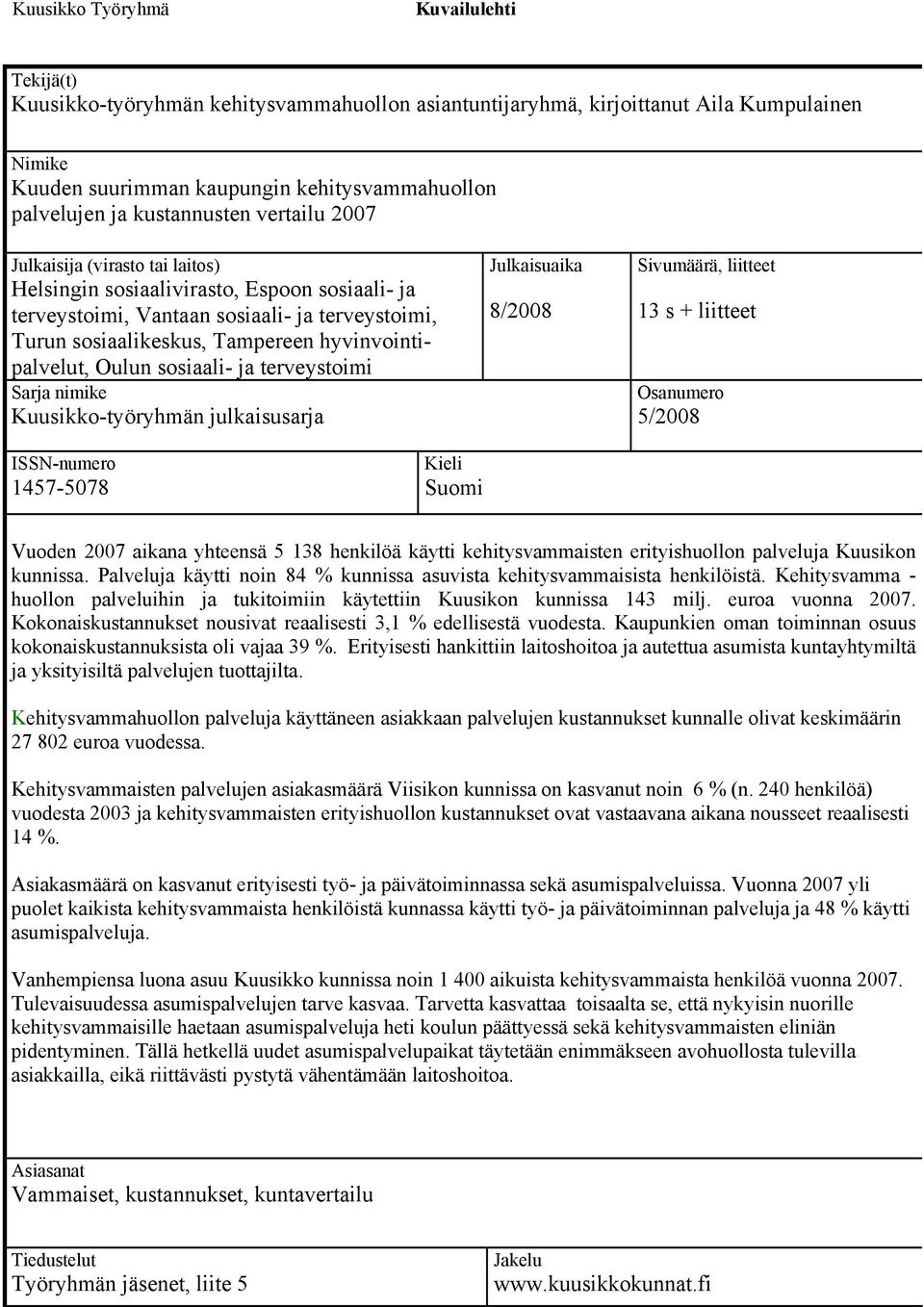 hyvinvointipalvelut, Oulun sosiaali- ja terveystoimi Sarja nimike Kuusikko-työryhmän julkaisusarja Julkaisuaika 8/2008 Sivumäärä, liitteet 13 s + liitteet Osanumero 5/2008 ISSN-numero 1457-5078 Kieli