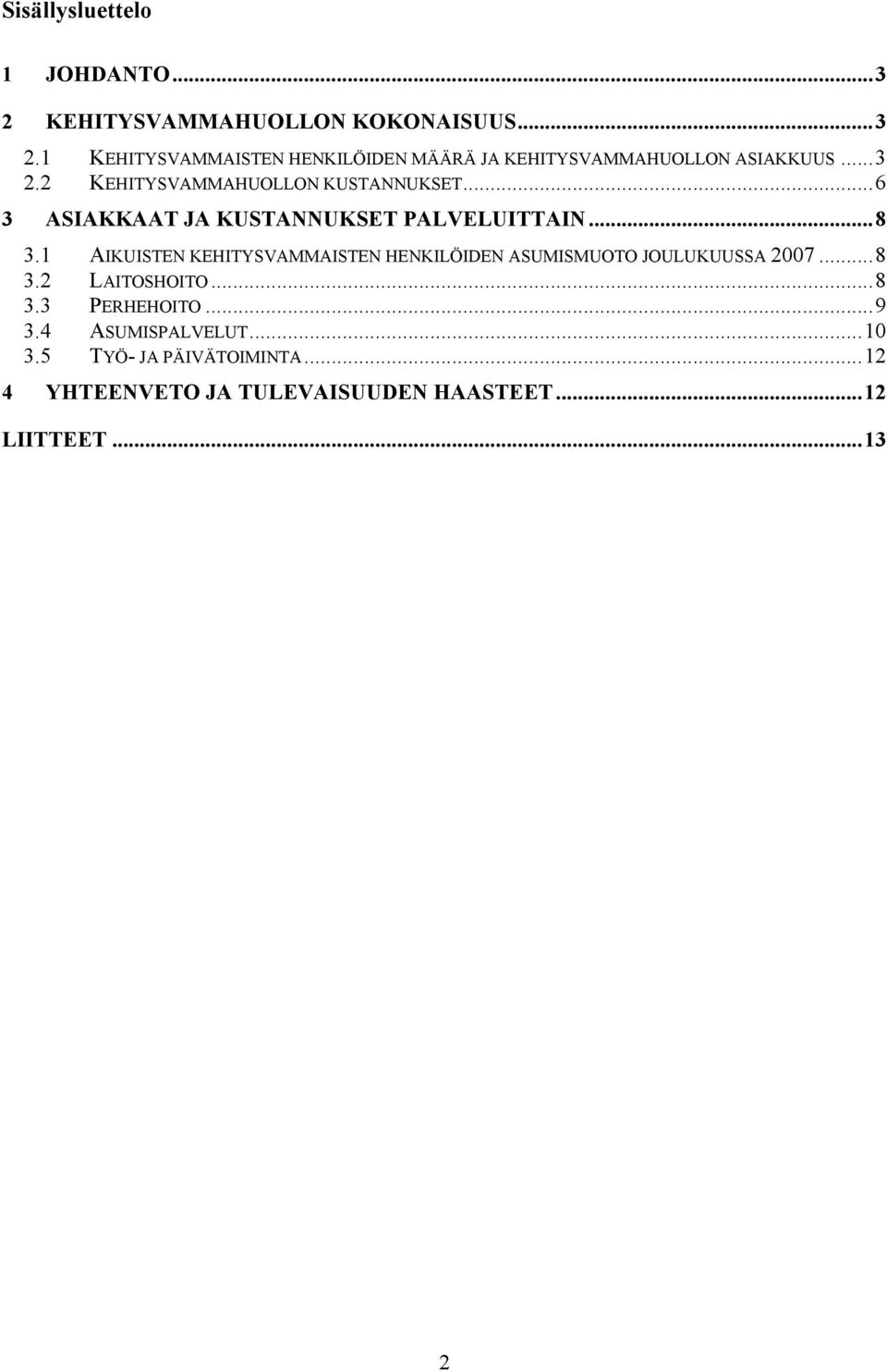 1 AIKUISTEN KEHITYSVAMMAISTEN HENKILÖIDEN ASUMISMUOTO JOULUKUUSSA 2007...8 3.2 LAITOSHOITO...8 3.3 PERHEHOITO...9 3.