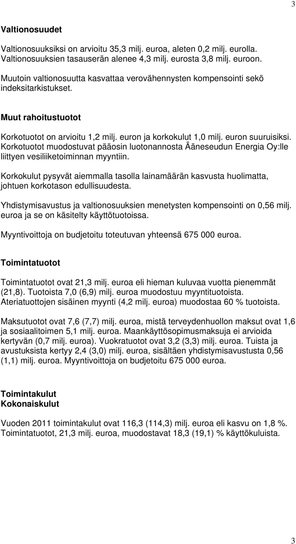 Korkotuotot muodostuvat pääosin luotonannosta Ääneseudun Energia Oy:lle liittyen vesiliiketoiminnan myyntiin.