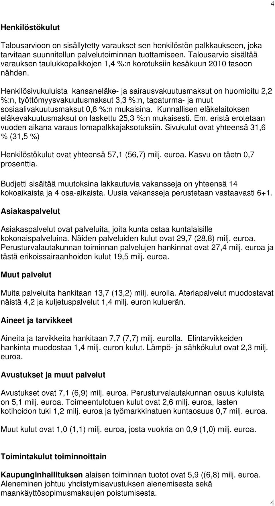 Henkilösivukuluista kansaneläke- ja sairausvakuutusmaksut on huomioitu 2,2 %:n, työttömyysvakuutusmaksut 3,3 %:n, tapaturma- ja muut sosiaalivakuutusmaksut 0,8 %:n mukaisina.