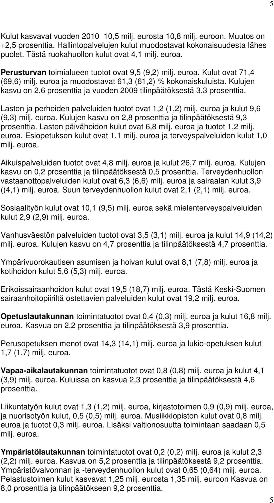 Kulujen kasvu on 2,6 prosenttia ja vuoden 2009 tilinpäätöksestä 3,3 prosenttia. Lasten ja perheiden palveluiden tuotot ovat 1,2 (1,2) milj. euroa 