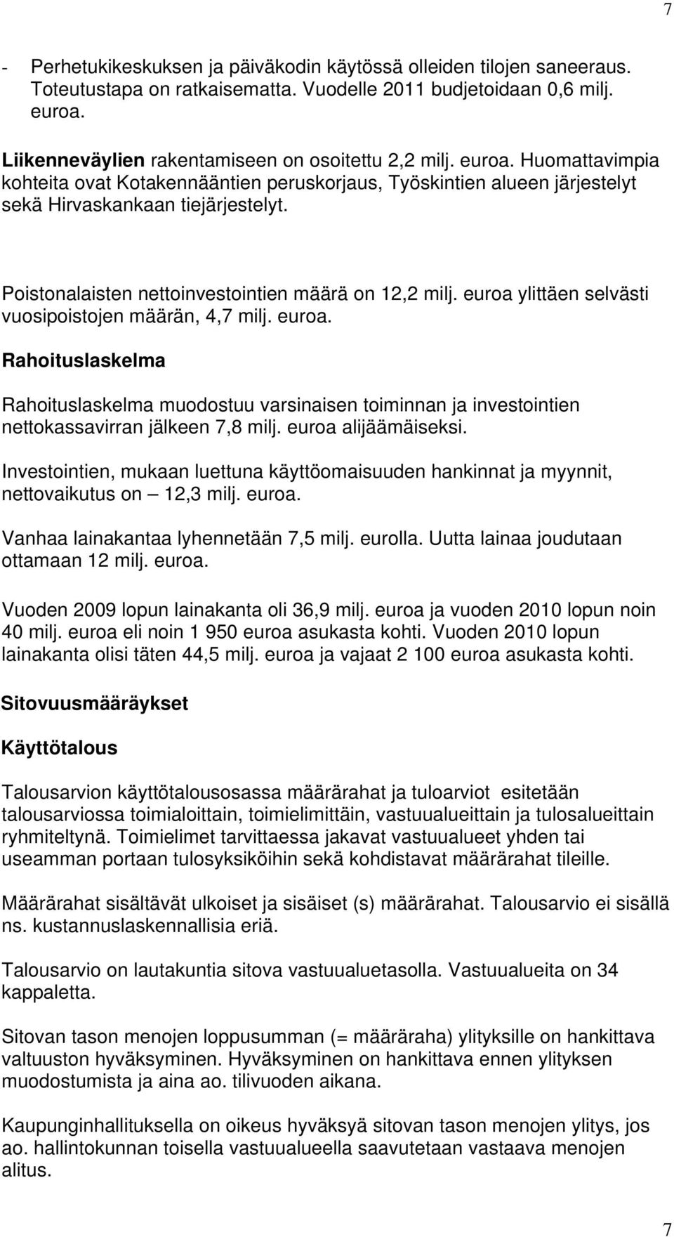 Poistonalaisten nettoinvestointien määrä on 12,2 milj. euroa ylittäen selvästi vuosipoistojen määrän, 4,7 milj. euroa. Rahoituslaskelma Rahoituslaskelma muodostuu varsinaisen toiminnan ja investointien nettokassavirran jälkeen 7,8 milj.