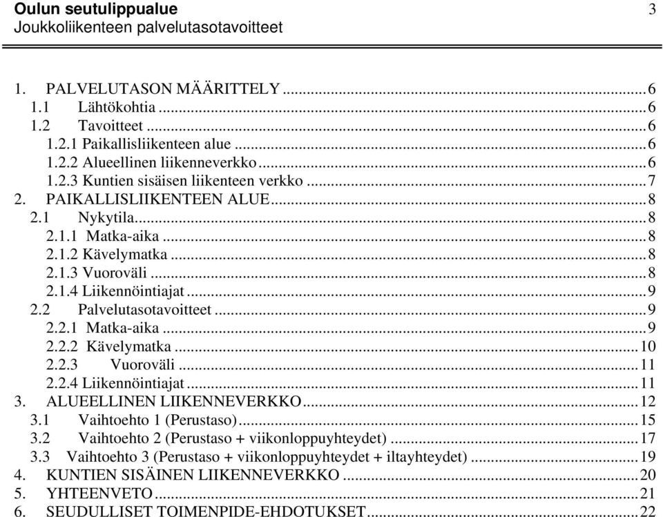 2.3 Vuoroväli...11 2.2.4 Liikennöintiajat...11 3. ALUEELLINEN LIIKENNEVERKKO...12 3.1 Vaihtoehto 1 (Perustaso)...15 3.2 Vaihtoehto 2 (Perustaso + viikonloppuyhteydet)...17 3.