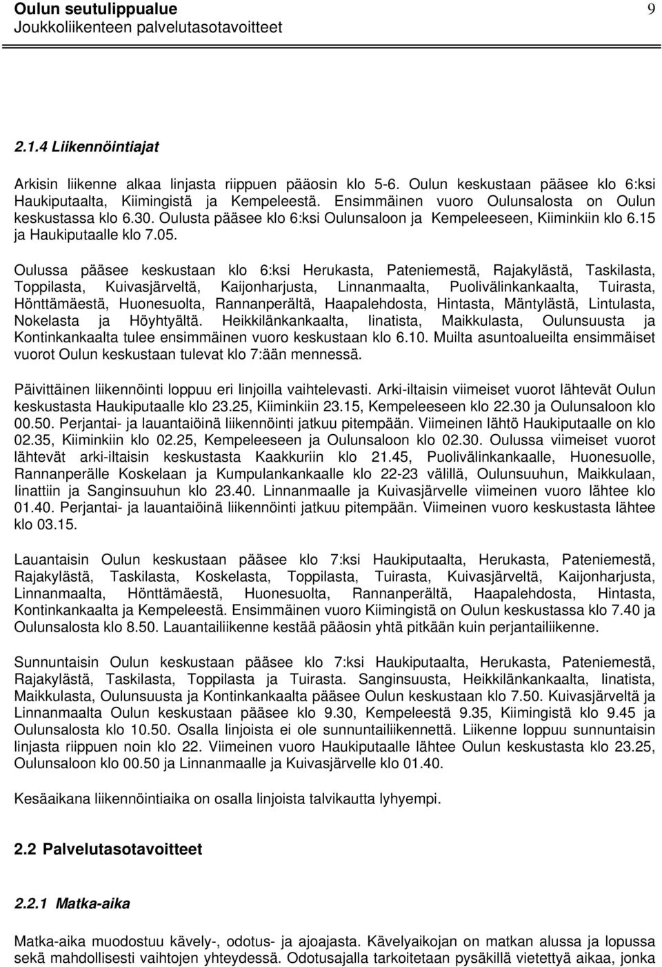 Oulussa pääsee keskustaan klo 6:ksi Herukasta, Pateniemestä, Rajakylästä, Taskilasta, Toppilasta, Kuivasjärveltä, Kaijonharjusta, Linnanmaalta, Puolivälinkankaalta, Tuirasta, Hönttämäestä,