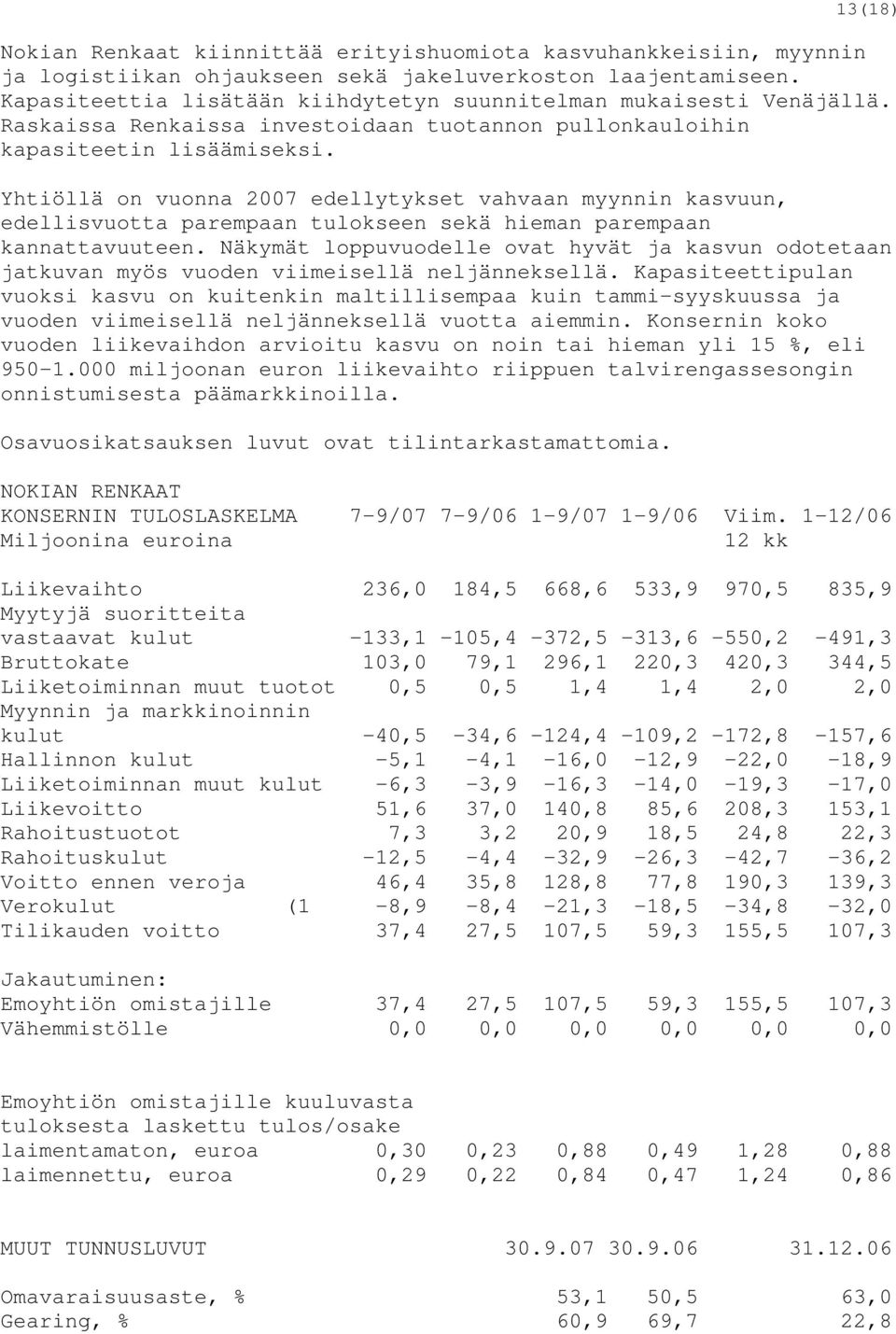 Yhtiöllä on vuonna 2007 edellytykset vahvaan myynnin kasvuun, edellisvuotta parempaan tulokseen sekä hieman parempaan kannattavuuteen.