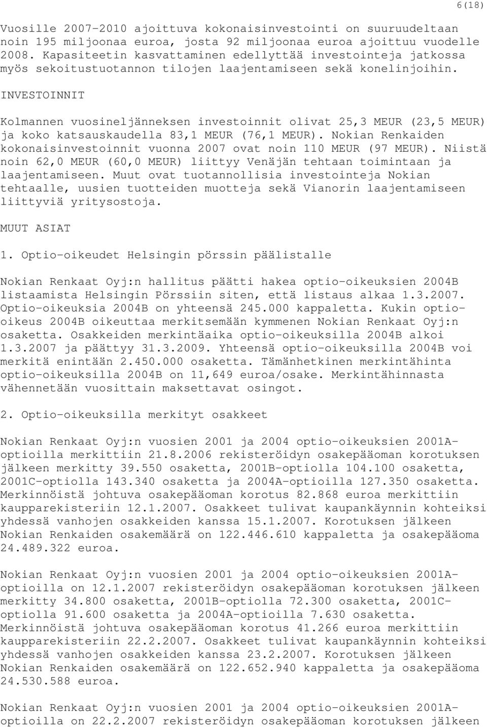 INVESTOINNIT Kolmannen vuosineljänneksen investoinnit olivat 25,3 MEUR (23,5 MEUR) ja koko katsauskaudella 83,1 MEUR (76,1 MEUR).