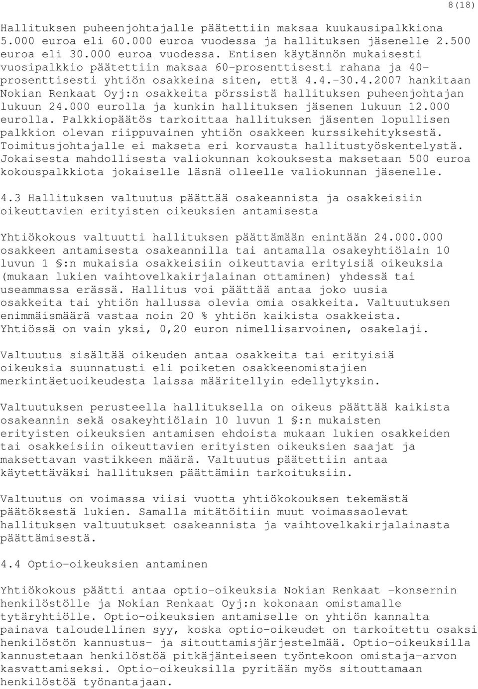 Entisen käytännön mukaisesti vuosipalkkio päätettiin maksaa 60-prosenttisesti rahana ja 40- prosenttisesti yhtiön osakkeina siten, että 4.4. 30.4.2007 hankitaan Nokian Renkaat Oyj:n osakkeita pörssistä hallituksen puheenjohtajan lukuun 24.