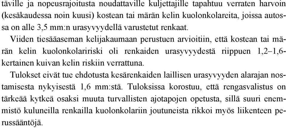 Viiden tiesääaseman kelijakaumaan perustuen arvioitiin, että kostean tai märän kelin kuolonkolaririski oli renkaiden urasyvyydestä riippuen 1,2 1,6- kertainen kuivan kelin riskiin