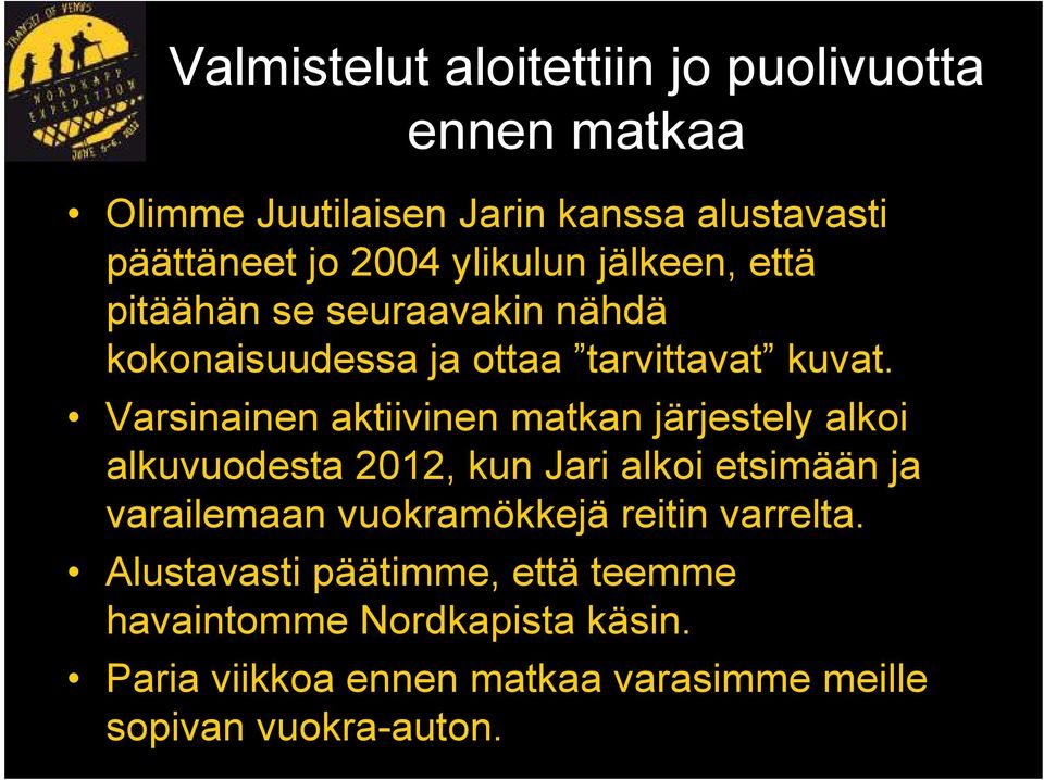 Varsinainen aktiivinen matkan järjestely alkoi alkuvuodesta 2012, kun Jari alkoi etsimään ja varailemaan vuokramökkejä