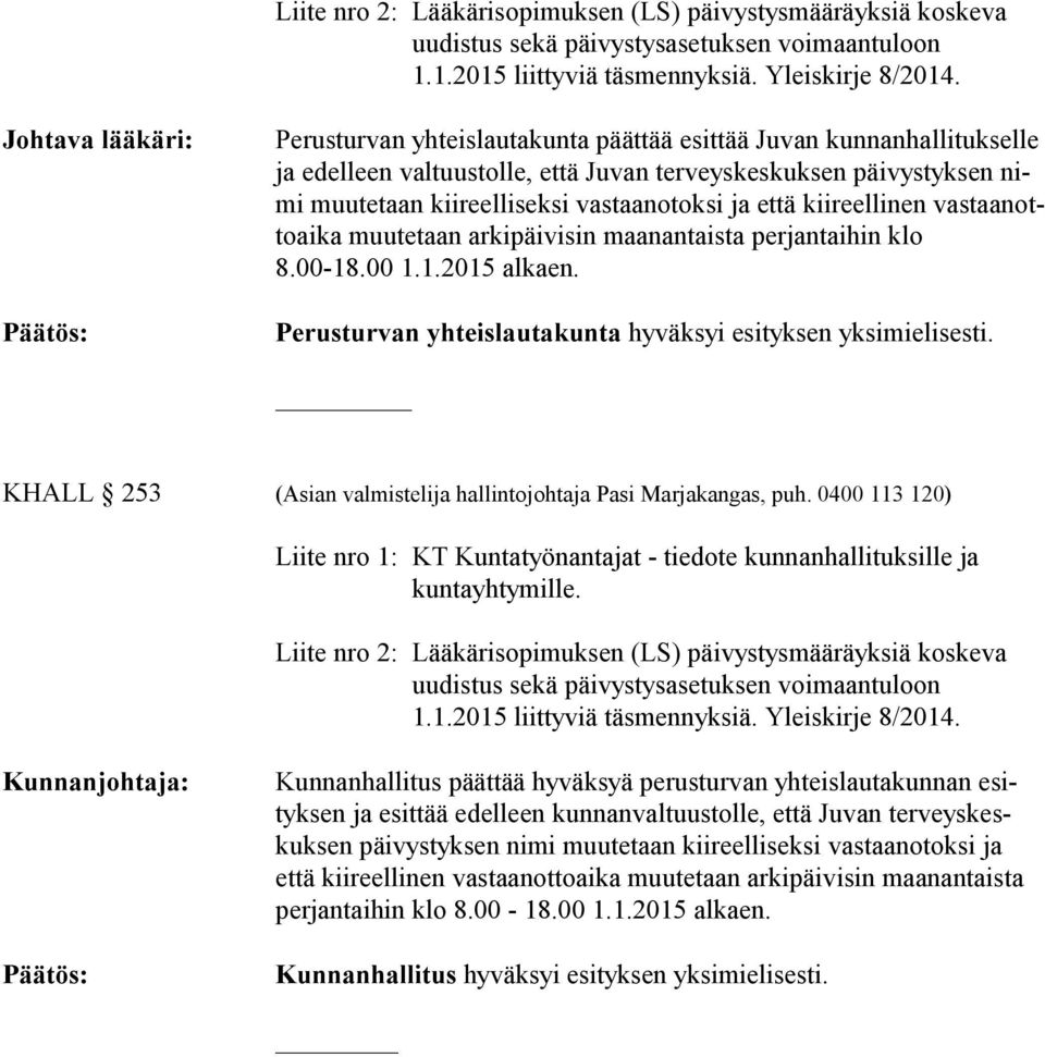 ja että kiireellinen vas taan otto ai ka muutetaan arkipäivisin maanantaista perjantaihin klo 8.00-18.00 1.1.2015 alkaen. Perusturvan yhteislautakunta hyväksyi esityksen yksimielisesti.