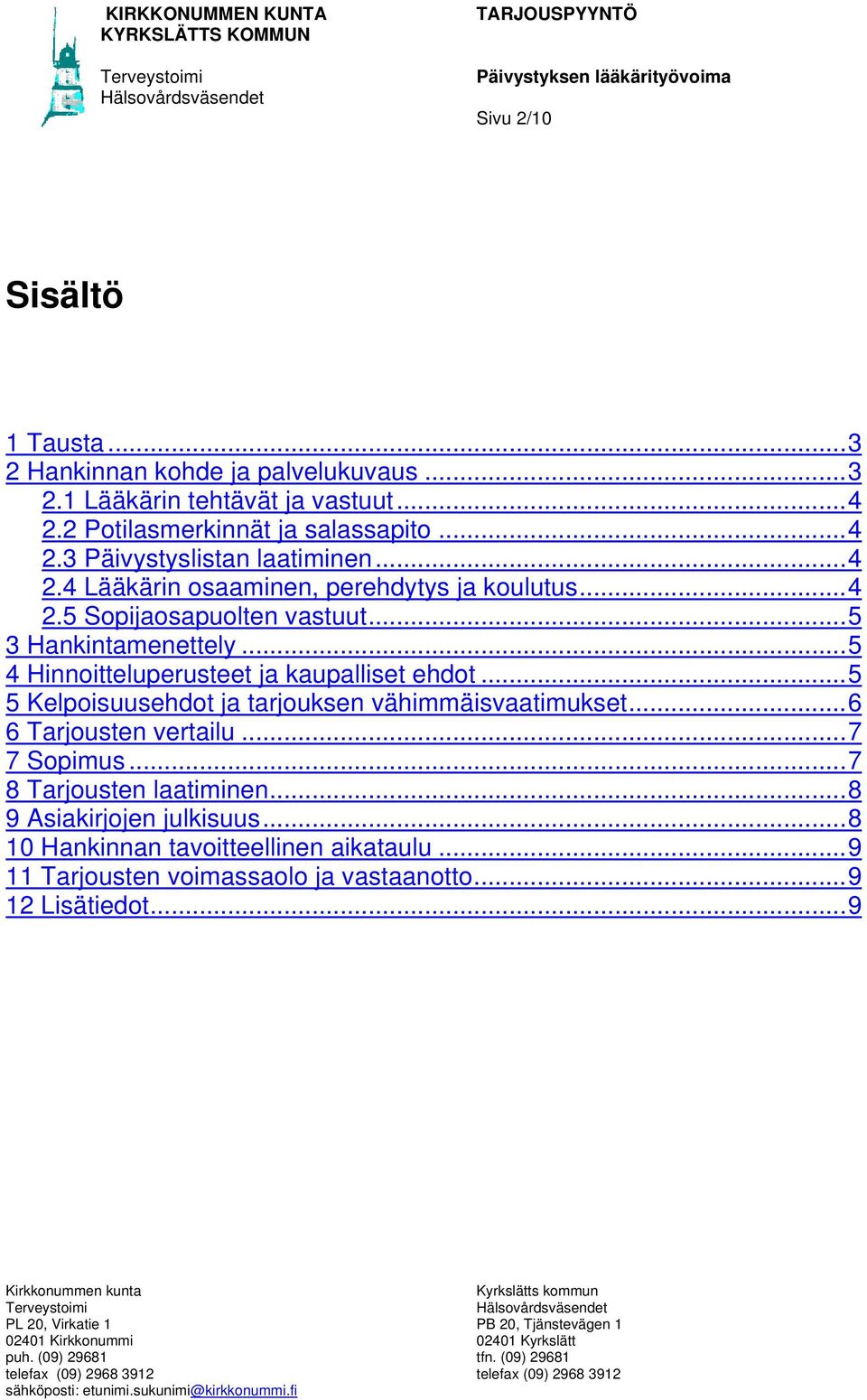 ..5 4 Hinnoitteluperusteet ja kaupalliset ehdot...5 5 Kelpoisuusehdot ja tarjouksen vähimmäisvaatimukset...6 6 Tarjousten vertailu...7 7 Sopimus...7 8 Tarjousten laatiminen...8 9 Asiakirjojen julkisuus.