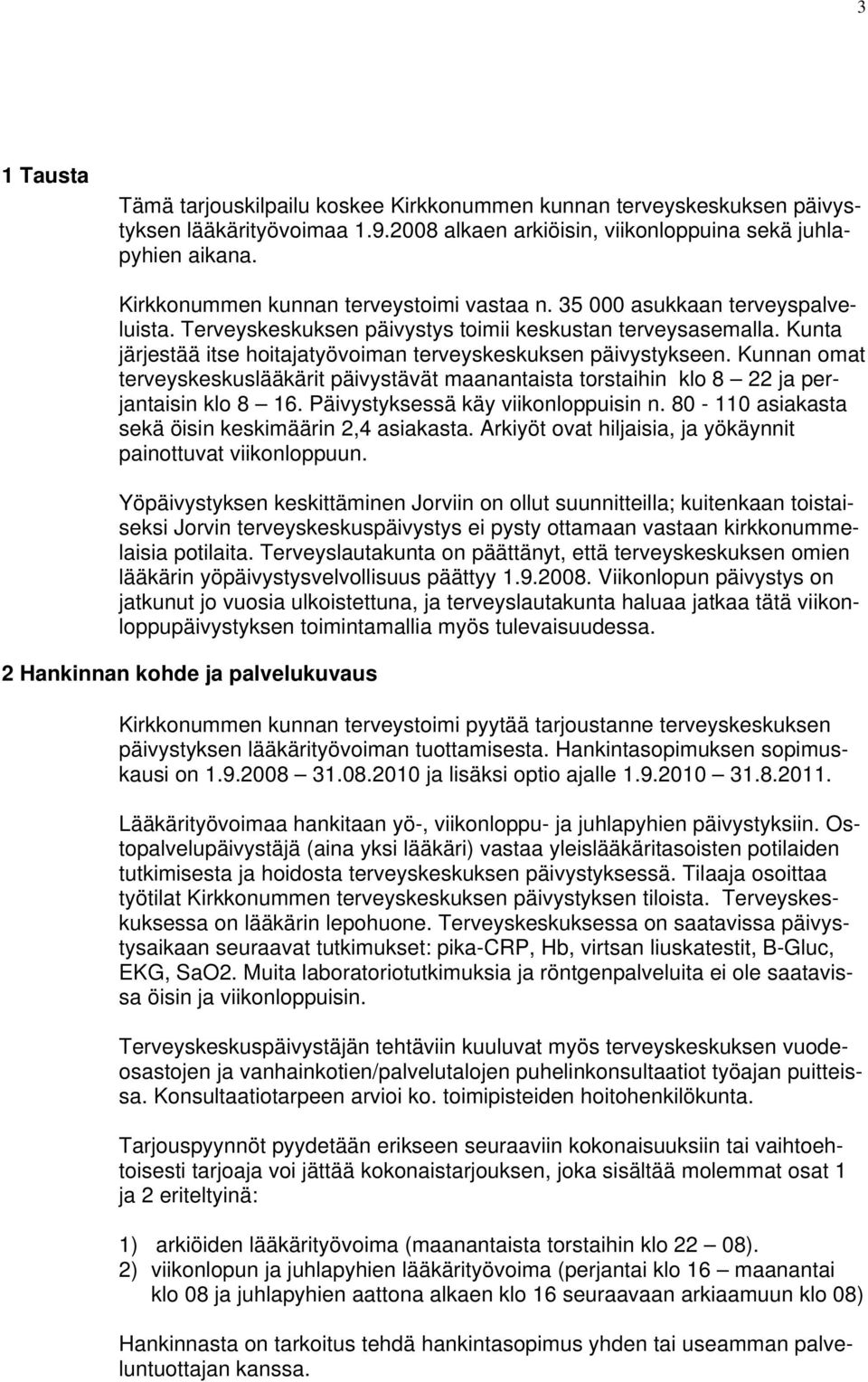 Kunta järjestää itse hoitajatyövoiman terveyskeskuksen päivystykseen. Kunnan omat terveyskeskuslääkärit päivystävät maanantaista torstaihin klo 8 22 ja perjantaisin klo 8 16.