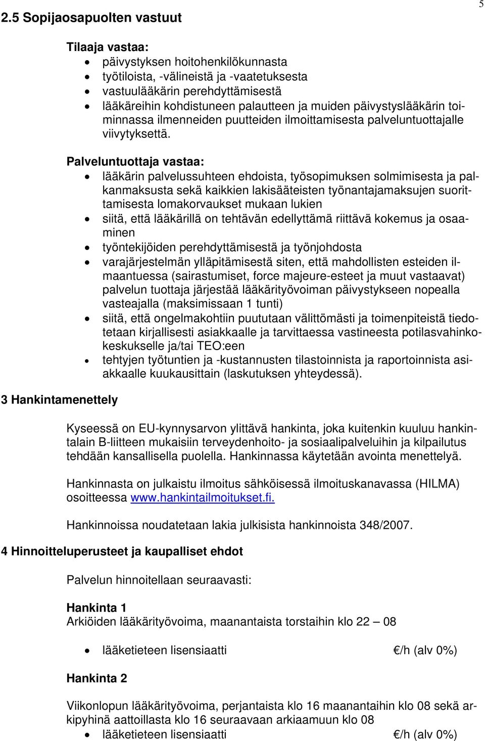 Palveluntuottaja vastaa: lääkärin palvelussuhteen ehdoista, työsopimuksen solmimisesta ja palkanmaksusta sekä kaikkien lakisääteisten työnantajamaksujen suorittamisesta lomakorvaukset mukaan lukien