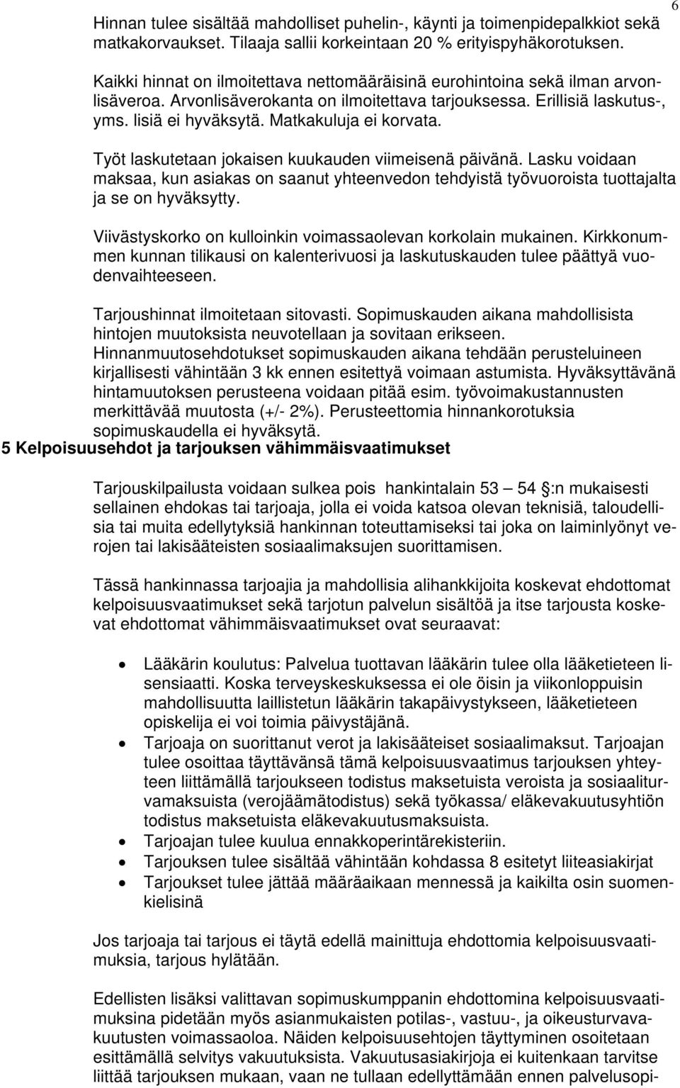 Matkakuluja ei korvata. Työt laskutetaan jokaisen kuukauden viimeisenä päivänä. Lasku voidaan maksaa, kun asiakas on saanut yhteenvedon tehdyistä työvuoroista tuottajalta ja se on hyväksytty.