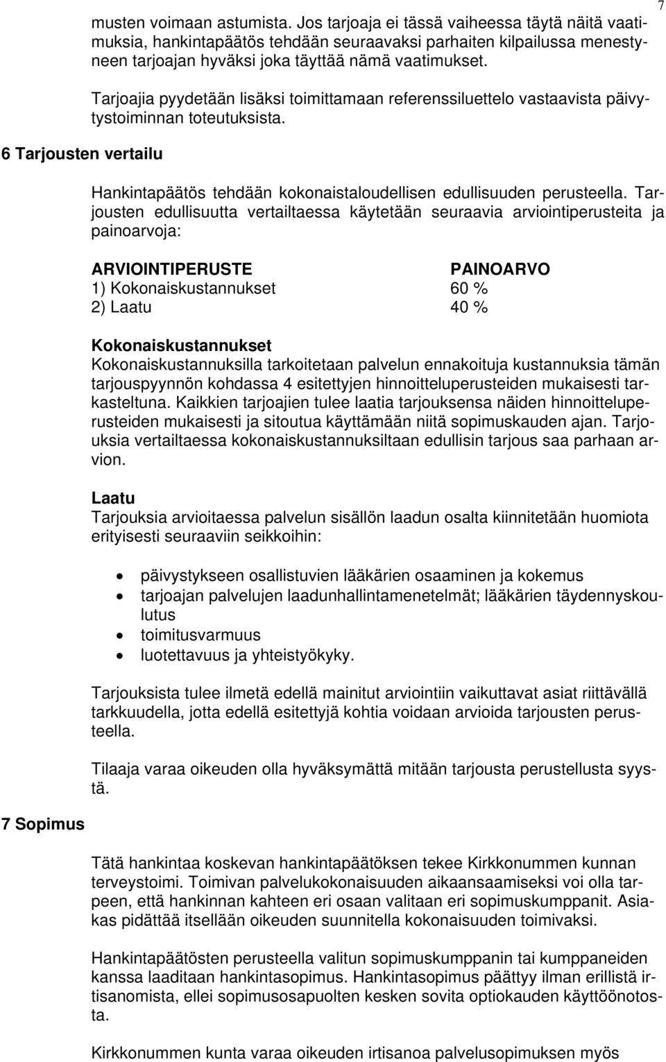 Tarjoajia pyydetään lisäksi toimittamaan referenssiluettelo vastaavista päivytystoiminnan toteutuksista. Hankintapäätös tehdään kokonaistaloudellisen edullisuuden perusteella.