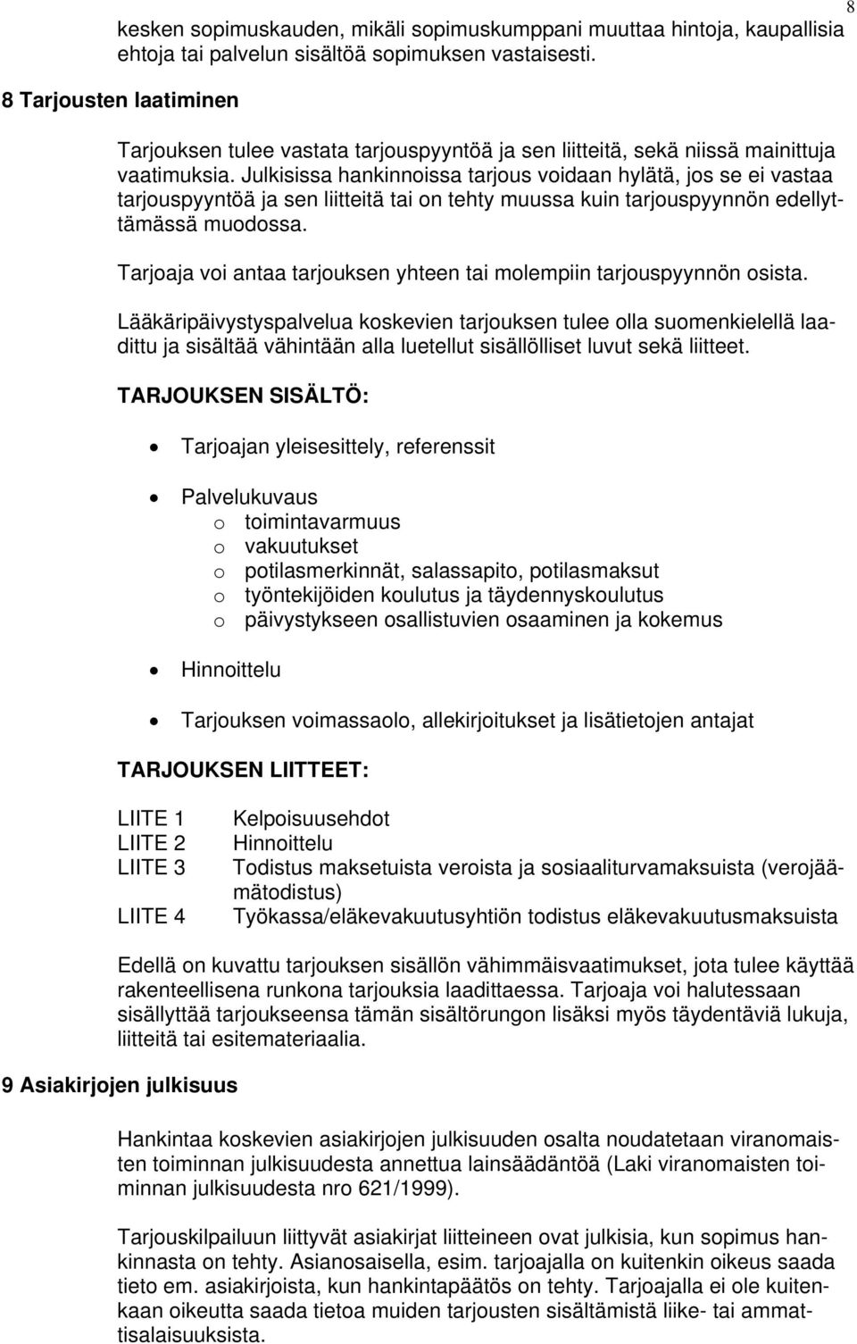 Julkisissa hankinnoissa tarjous voidaan hylätä, jos se ei vastaa tarjouspyyntöä ja sen liitteitä tai on tehty muussa kuin tarjouspyynnön edellyttämässä muodossa.