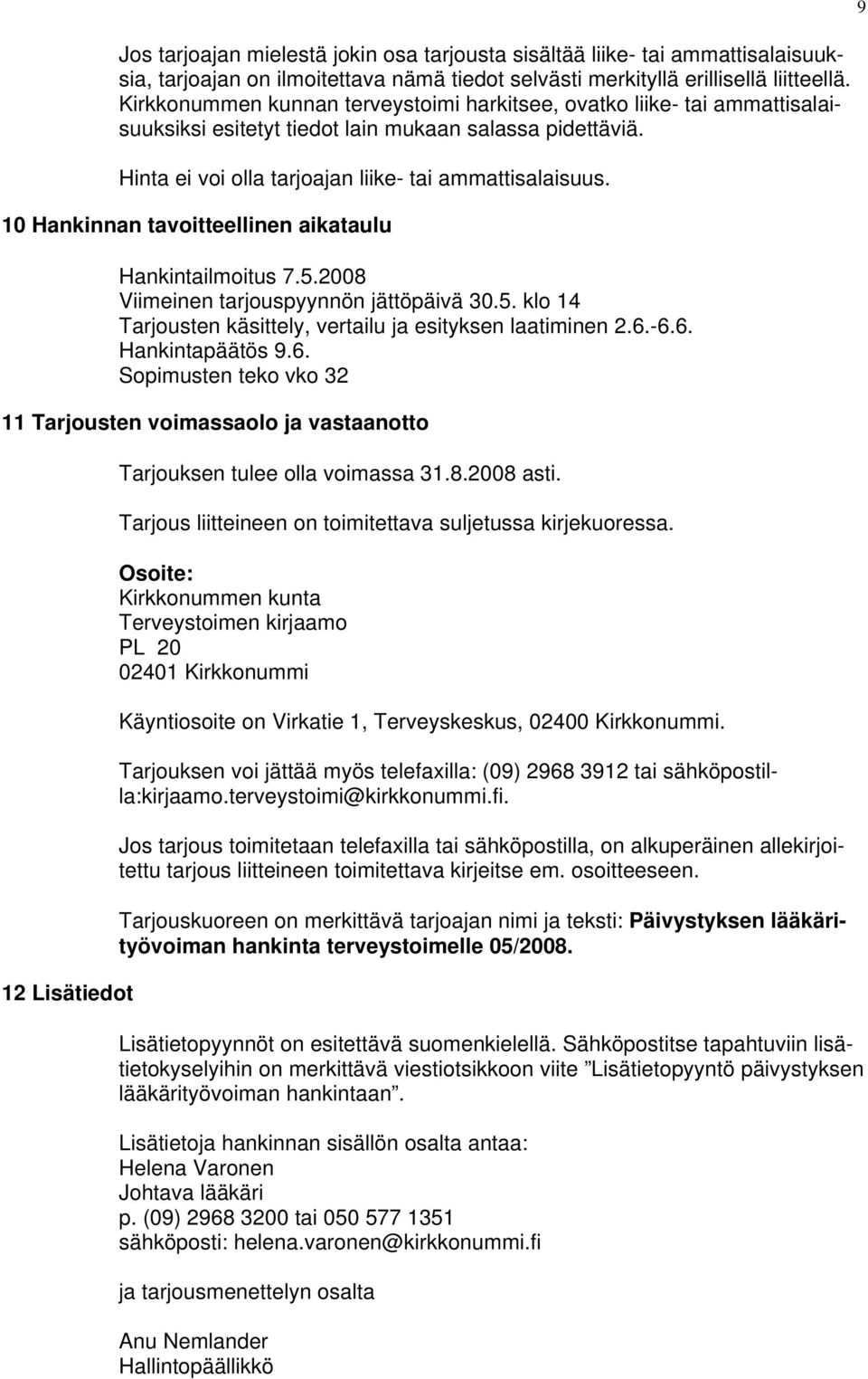 10 Hankinnan tavoitteellinen aikataulu Hankintailmoitus 7.5.2008 Viimeinen tarjouspyynnön jättöpäivä 30.5. klo 14 Tarjousten käsittely, vertailu ja esityksen laatiminen 2.6.