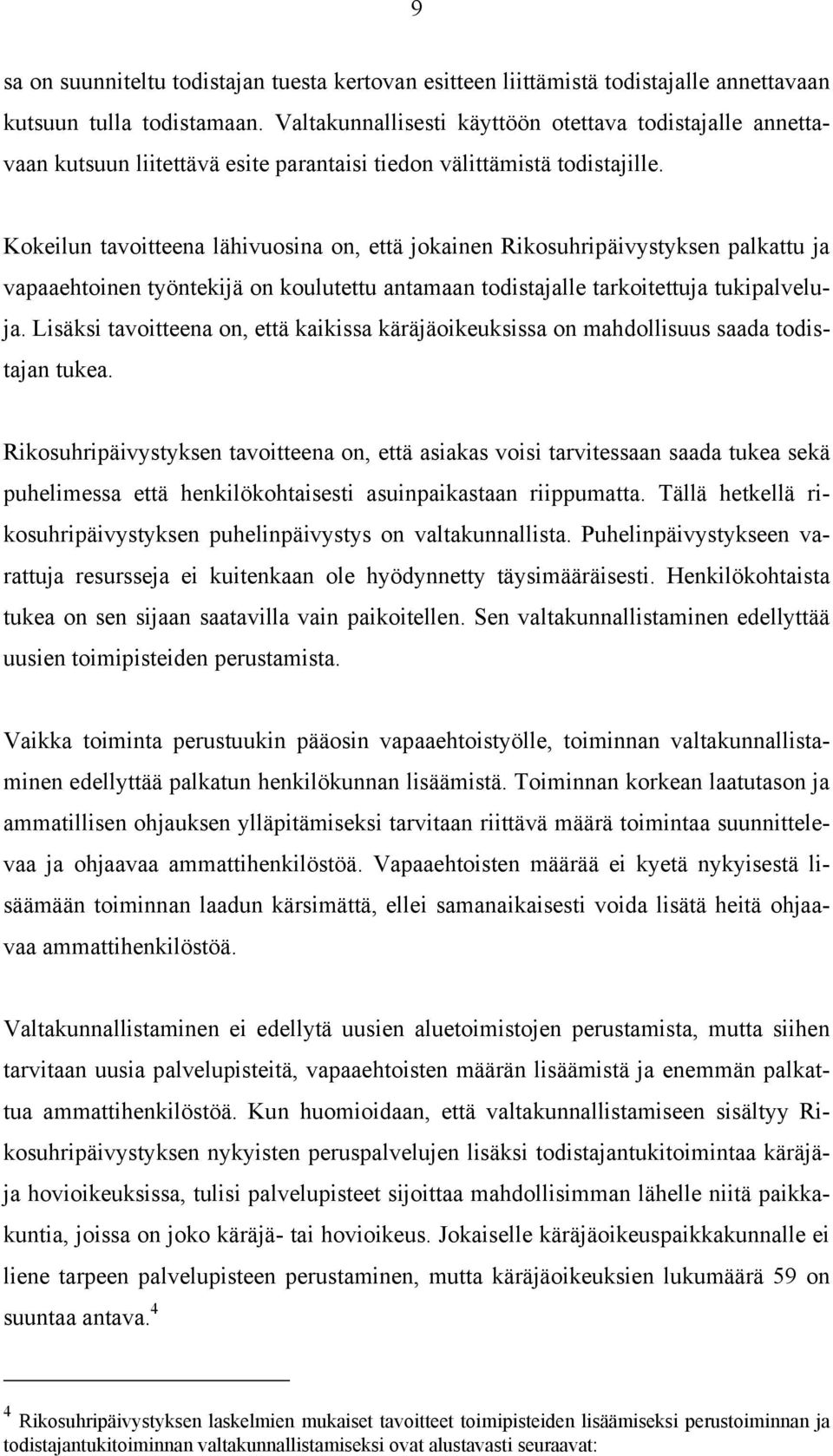 Kokeilun tavoitteena lähivuosina on, että jokainen Rikosuhripäivystyksen palkattu ja vapaaehtoinen työntekijä on koulutettu antamaan todistajalle tarkoitettuja tukipalveluja.