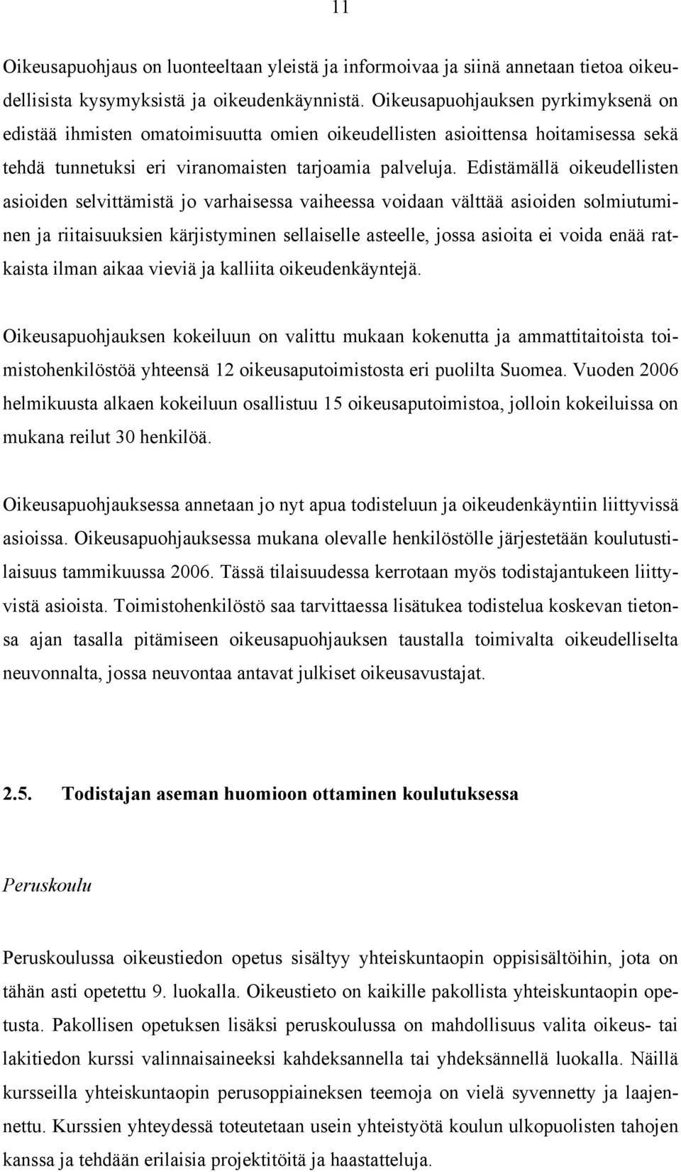 Edistämällä oikeudellisten asioiden selvittämistä jo varhaisessa vaiheessa voidaan välttää asioiden solmiutuminen ja riitaisuuksien kärjistyminen sellaiselle asteelle, jossa asioita ei voida enää