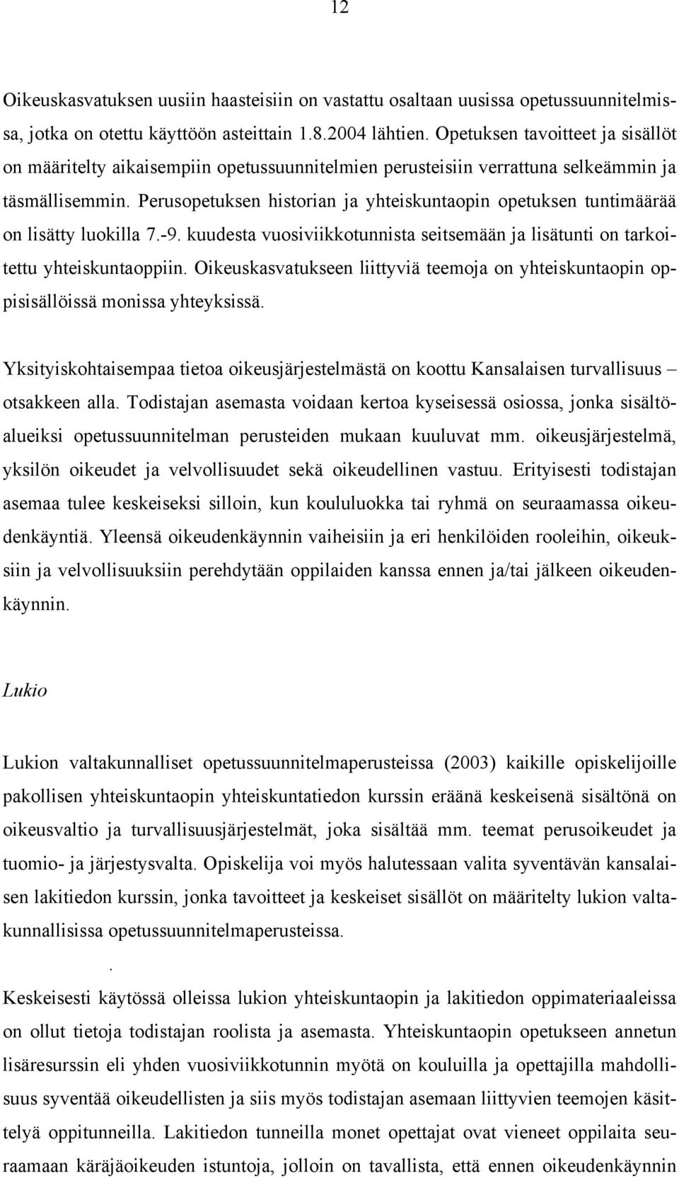 Perusopetuksen historian ja yhteiskuntaopin opetuksen tuntimäärää on lisätty luokilla 7.-9. kuudesta vuosiviikkotunnista seitsemään ja lisätunti on tarkoitettu yhteiskuntaoppiin.