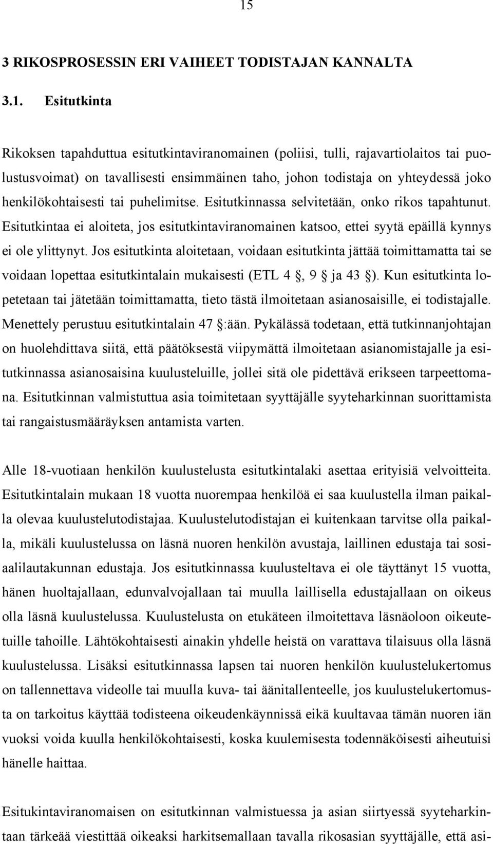 Esitutkintaa ei aloiteta, jos esitutkintaviranomainen katsoo, ettei syytä epäillä kynnys ei ole ylittynyt.