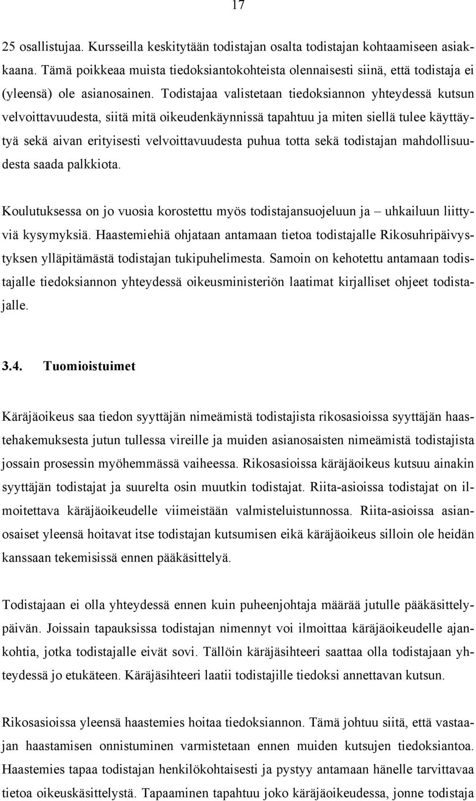 Todistajaa valistetaan tiedoksiannon yhteydessä kutsun velvoittavuudesta, siitä mitä oikeudenkäynnissä tapahtuu ja miten siellä tulee käyttäytyä sekä aivan erityisesti velvoittavuudesta puhua totta