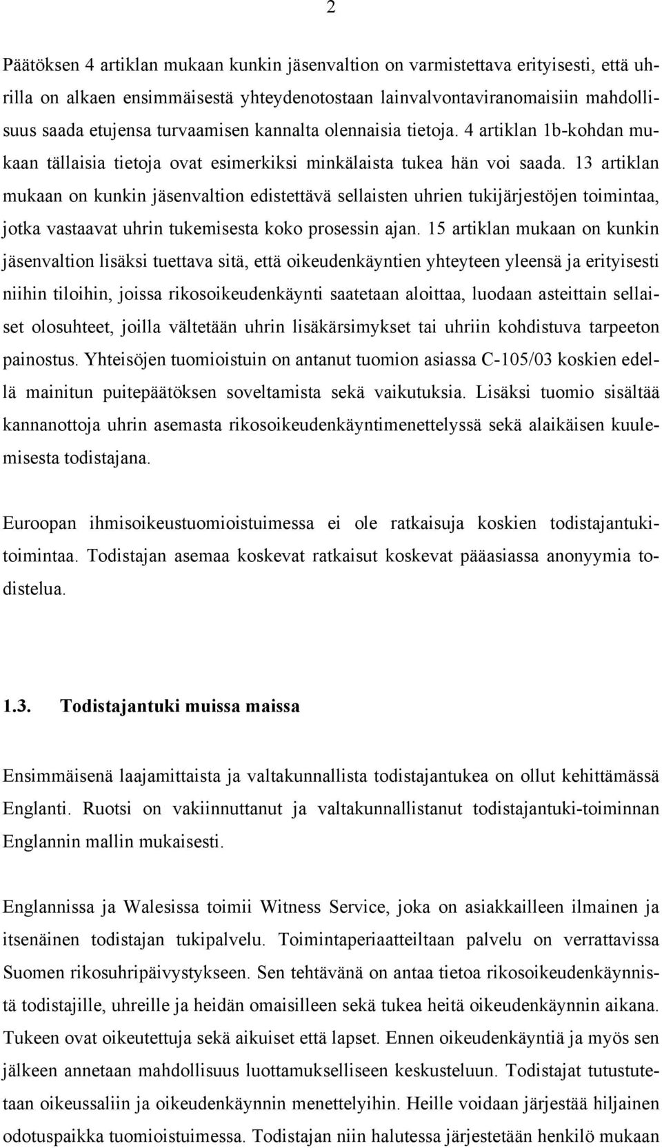 13 artiklan mukaan on kunkin jäsenvaltion edistettävä sellaisten uhrien tukijärjestöjen toimintaa, jotka vastaavat uhrin tukemisesta koko prosessin ajan.