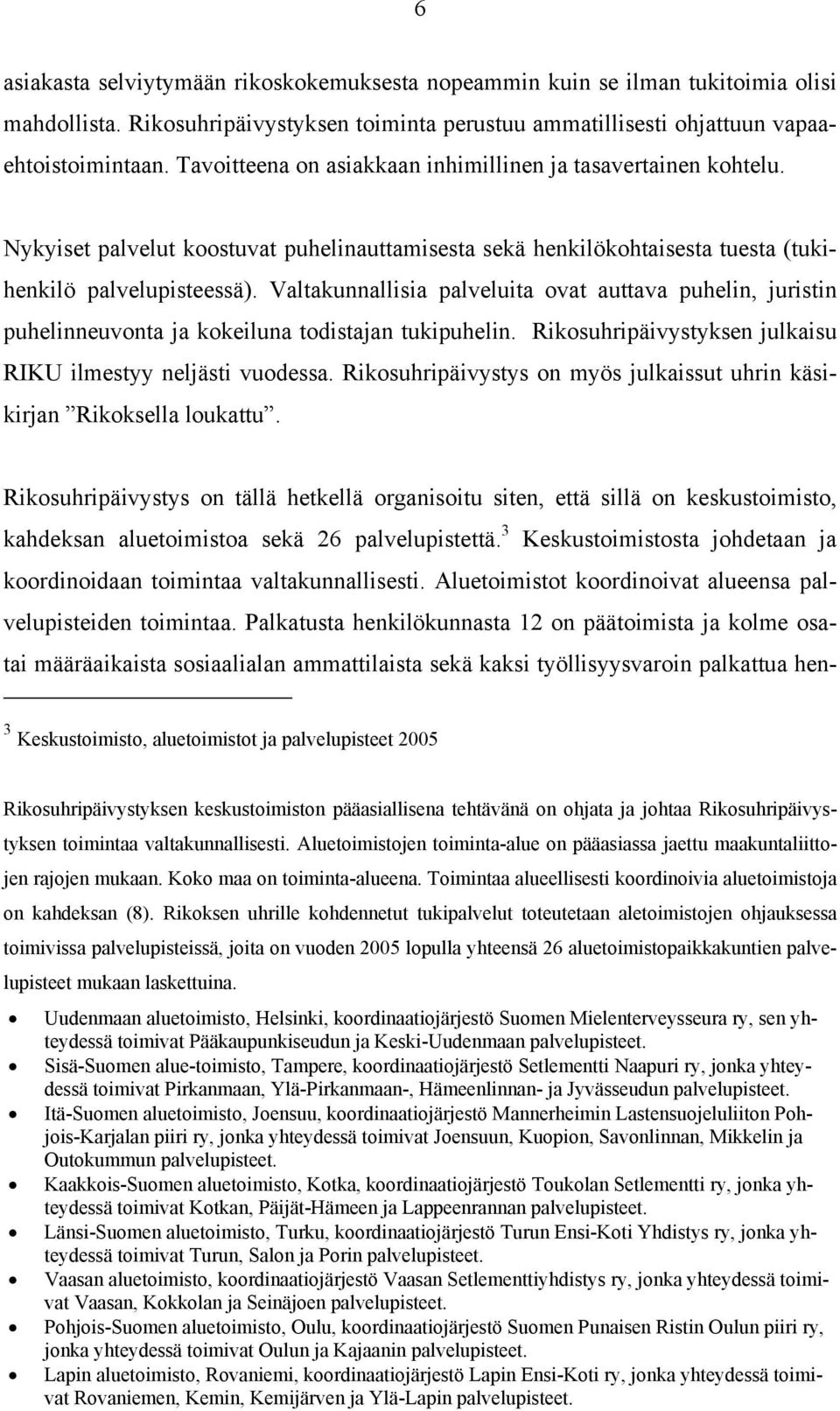 Valtakunnallisia palveluita ovat auttava puhelin, juristin puhelinneuvonta ja kokeiluna todistajan tukipuhelin. Rikosuhripäivystyksen julkaisu RIKU ilmestyy neljästi vuodessa.