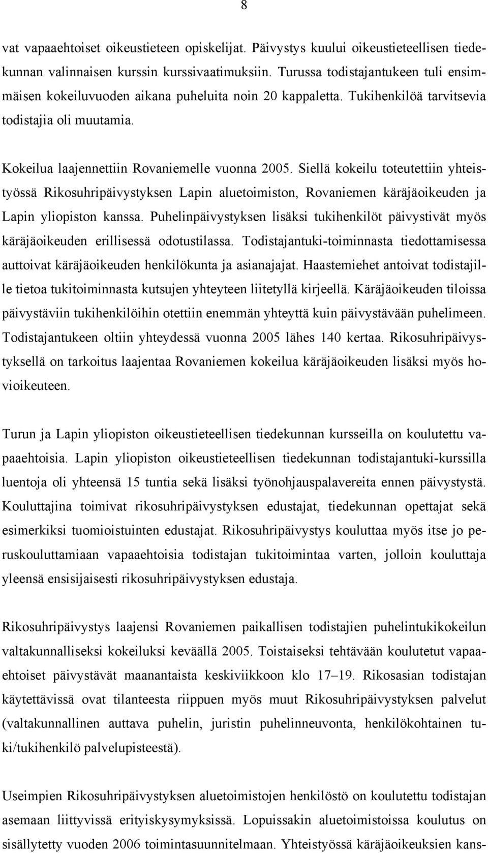 Siellä kokeilu toteutettiin yhteistyössä Rikosuhripäivystyksen Lapin aluetoimiston, Rovaniemen käräjäoikeuden ja Lapin yliopiston kanssa.