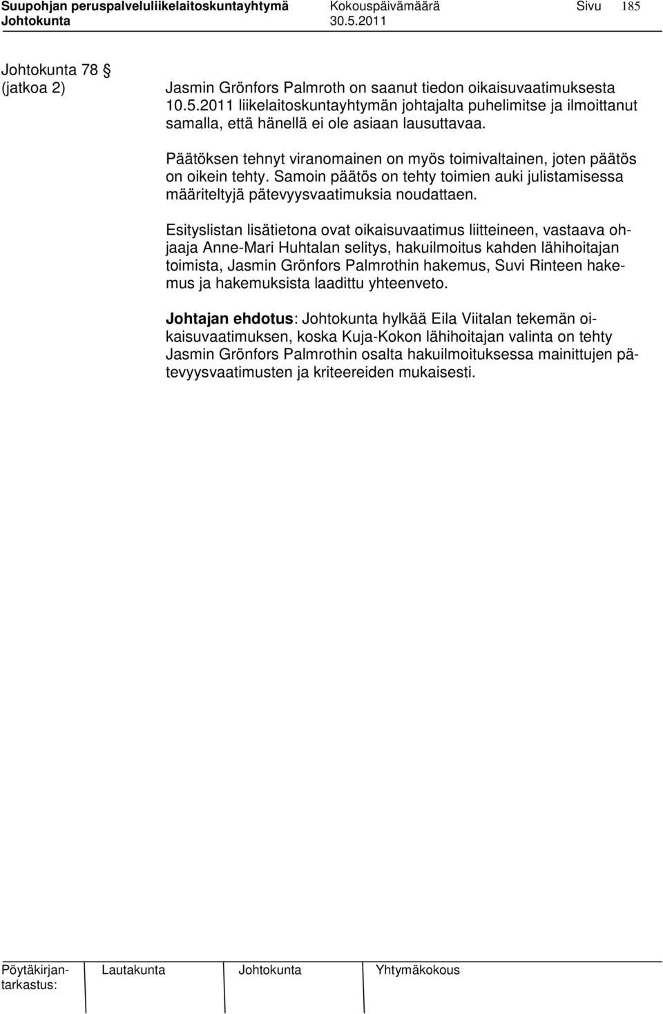 Esityslistan lisätietona ovat oikaisuvaatimus liitteineen, vastaava ohjaaja Anne-Mari Huhtalan selitys, hakuilmoitus kahden lähihoitajan toimista, Jasmin Grönfors Palmrothin hakemus, Suvi Rinteen