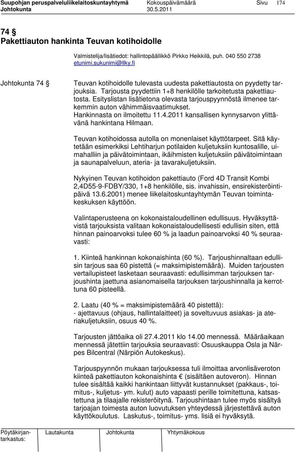 Esityslistan lisätietona olevasta tarjouspyynnöstä ilmenee tarkemmin auton vähimmäisvaatimukset. Hankinnasta on ilmoitettu 11.4.2011 kansallisen kynnysarvon ylittävänä hankintana Hilmaan.
