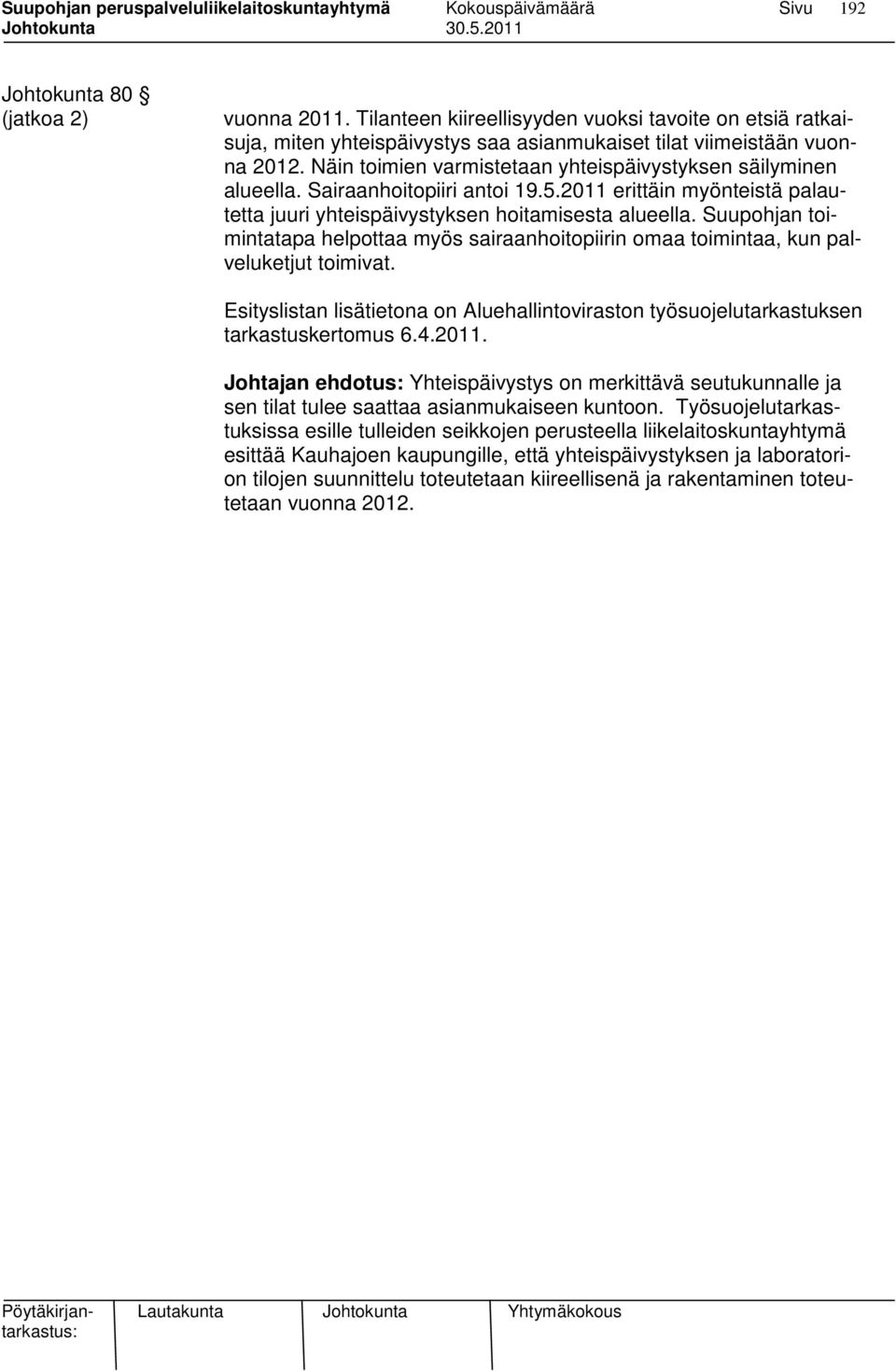 Suupohjan toimintatapa helpottaa myös sairaanhoitopiirin omaa toimintaa, kun palveluketjut toimivat. Esityslistan lisätietona on Aluehallintoviraston työsuojelutarkastuksen tarkastuskertomus 6.4.2011.
