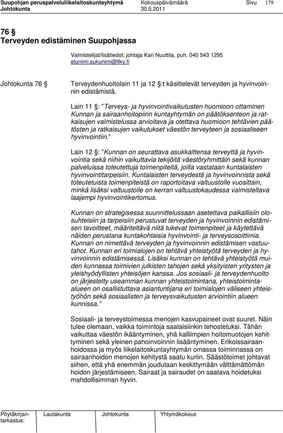 Lain 11 : Terveys- ja hyvinvointivaikutusten huomioon ottaminen Kunnan ja sairaanhoitopiirin kuntayhtymän on päätöksenteon ja ratkaisujen valmistelussa arvioitava ja otettava huomioon tehtävien
