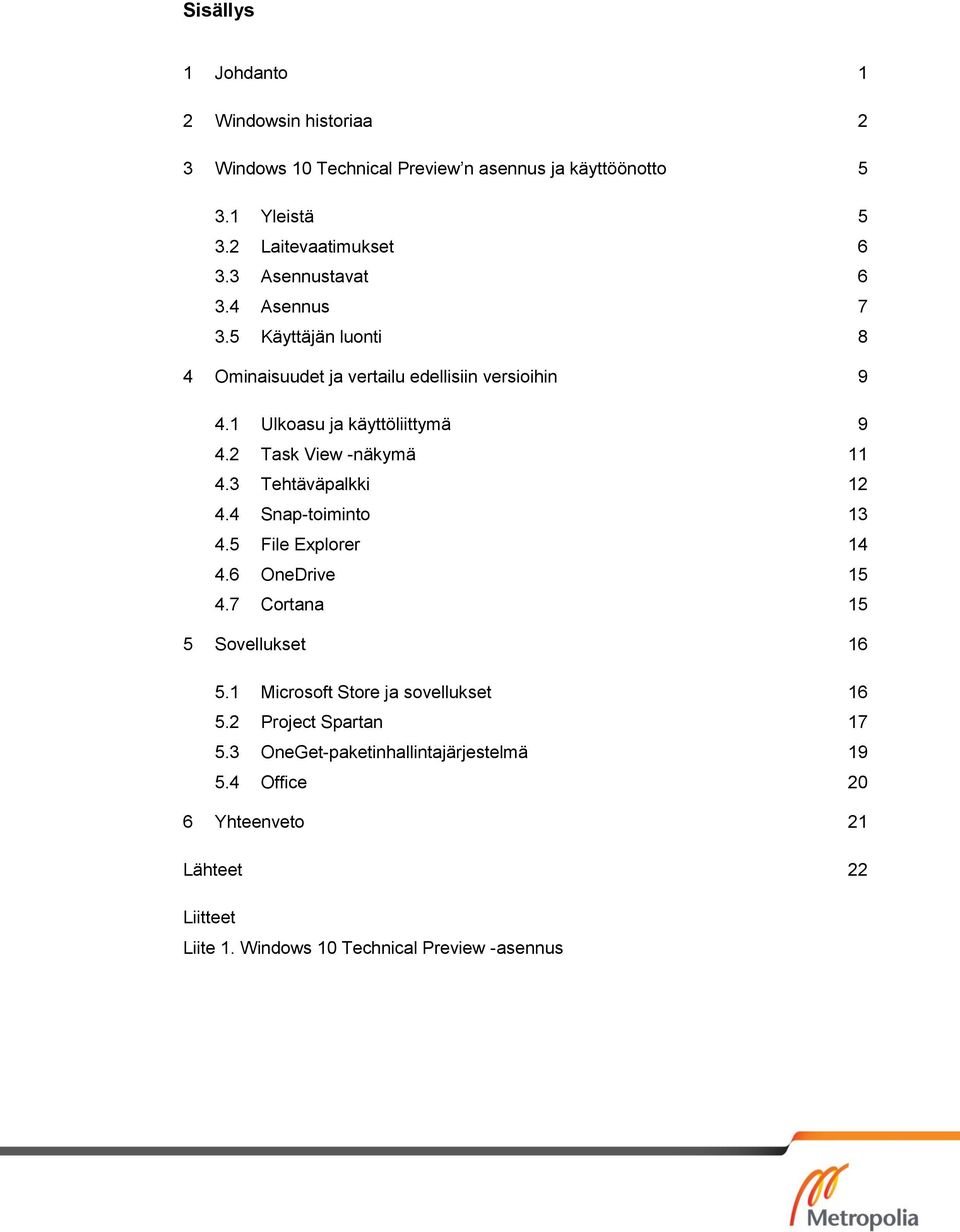 2 Task View -näkymä 11 4.3 Tehtäväpalkki 12 4.4 Snap-toiminto 13 4.5 File Explorer 14 4.6 OneDrive 15 4.7 Cortana 15 5 Sovellukset 16 5.