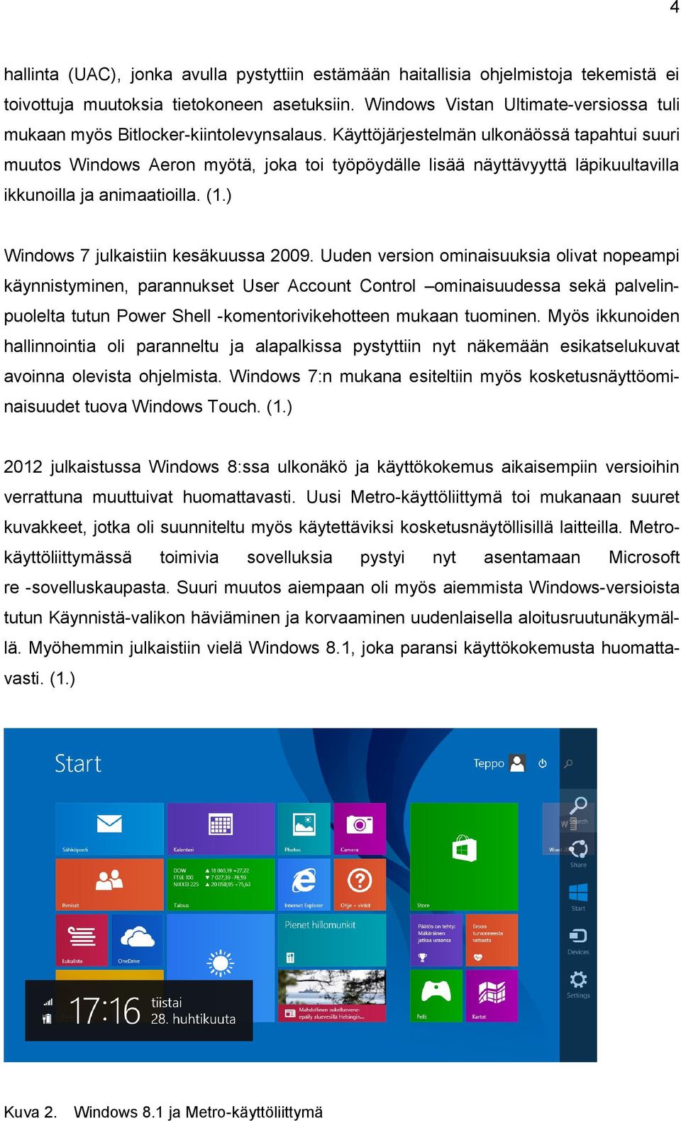 Käyttöjärjestelmän ulkonäössä tapahtui suuri muutos Windows Aeron myötä, joka toi työpöydälle lisää näyttävyyttä läpikuultavilla ikkunoilla ja animaatioilla. (1.