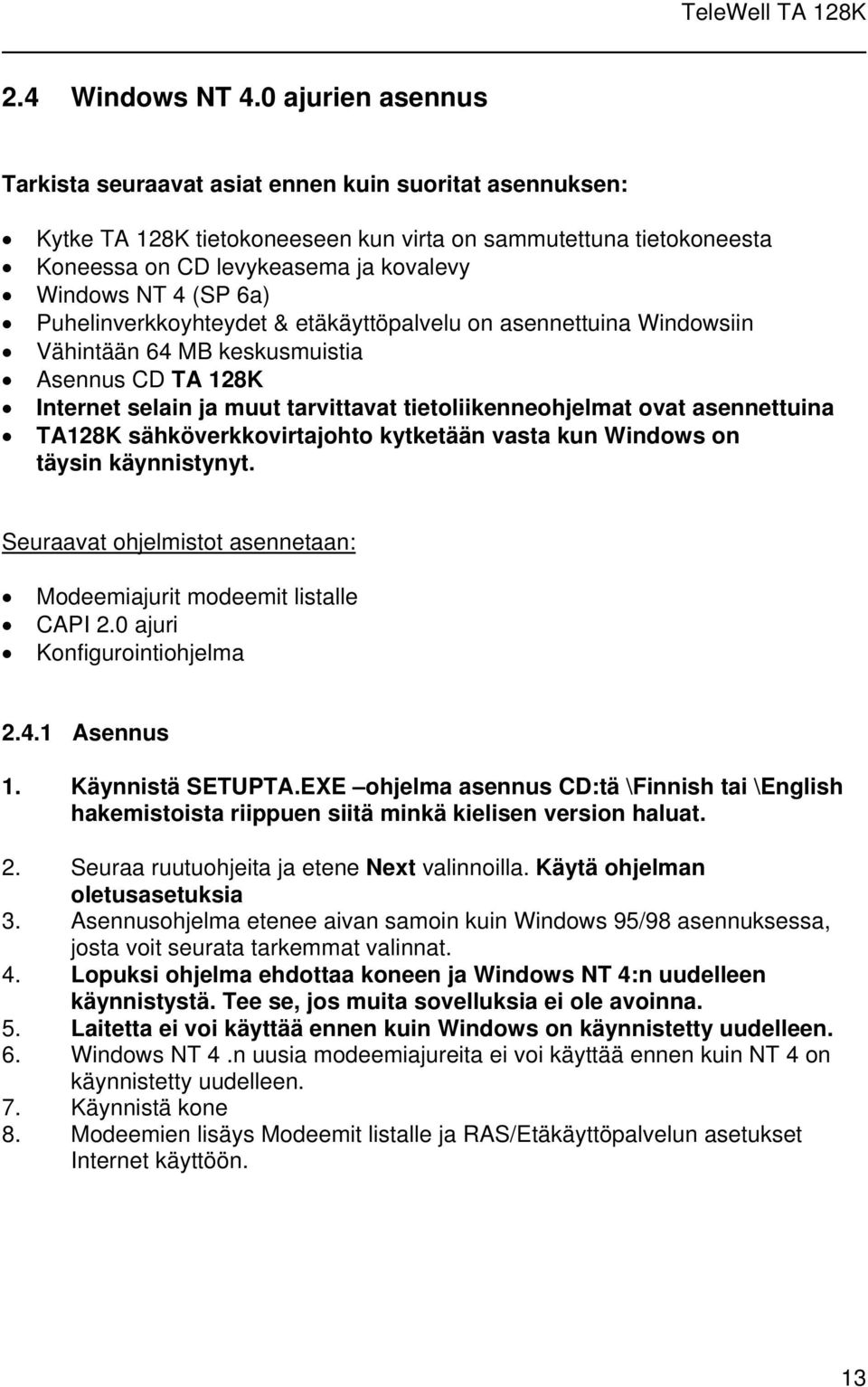 6a) Puhelinverkkoyhteydet & etäkäyttöpalvelu on asennettuina Windowsiin Vähintään 64 MB keskusmuistia Asennus CD TA 128K Internet selain ja muut tarvittavat tietoliikenneohjelmat ovat asennettuina