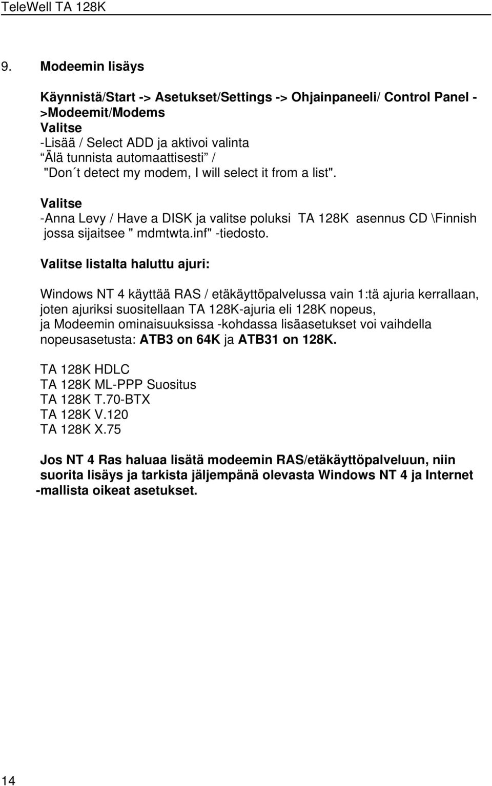 Valitse listalta haluttu ajuri: Windows NT 4 käyttää RAS / etäkäyttöpalvelussa vain 1:tä ajuria kerrallaan, joten ajuriksi suositellaan TA 128K-ajuria eli 128K nopeus, ja Modeemin ominaisuuksissa