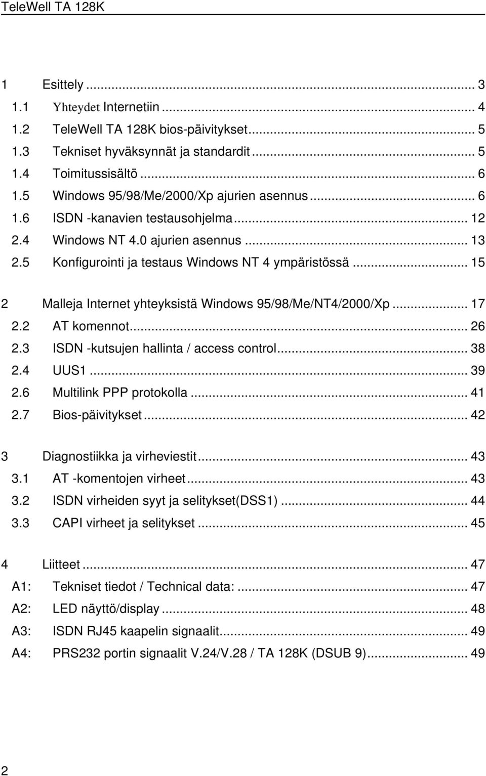 .. 15 2 Malleja Internet yhteyksistä Windows 95/98/Me/NT4/2000/Xp... 17 2.2 AT komennot... 26 2.3 ISDN -kutsujen hallinta / access control... 38 2.4 UUS1... 39 2.6 Multilink PPP protokolla... 41 2.