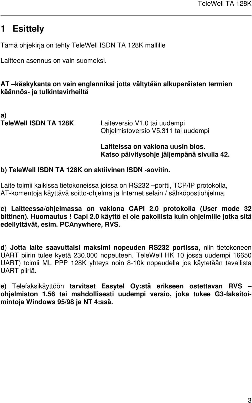 311 tai uudempi Laitteissa on vakiona uusin bios. Katso päivitysohje jäljempänä sivulla 42. b) TeleWell ISDN TA 128K on aktiivinen ISDN -sovitin.