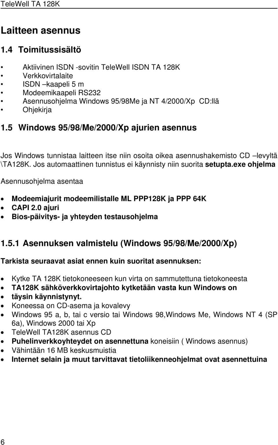 5 Windows 95/98/Me/2000/Xp ajurien asennus Jos Windows tunnistaa laitteen itse niin osoita oikea asennushakemisto CD levyltä \TA128K. Jos automaattinen tunnistus ei käynnisty niin suorita setupta.
