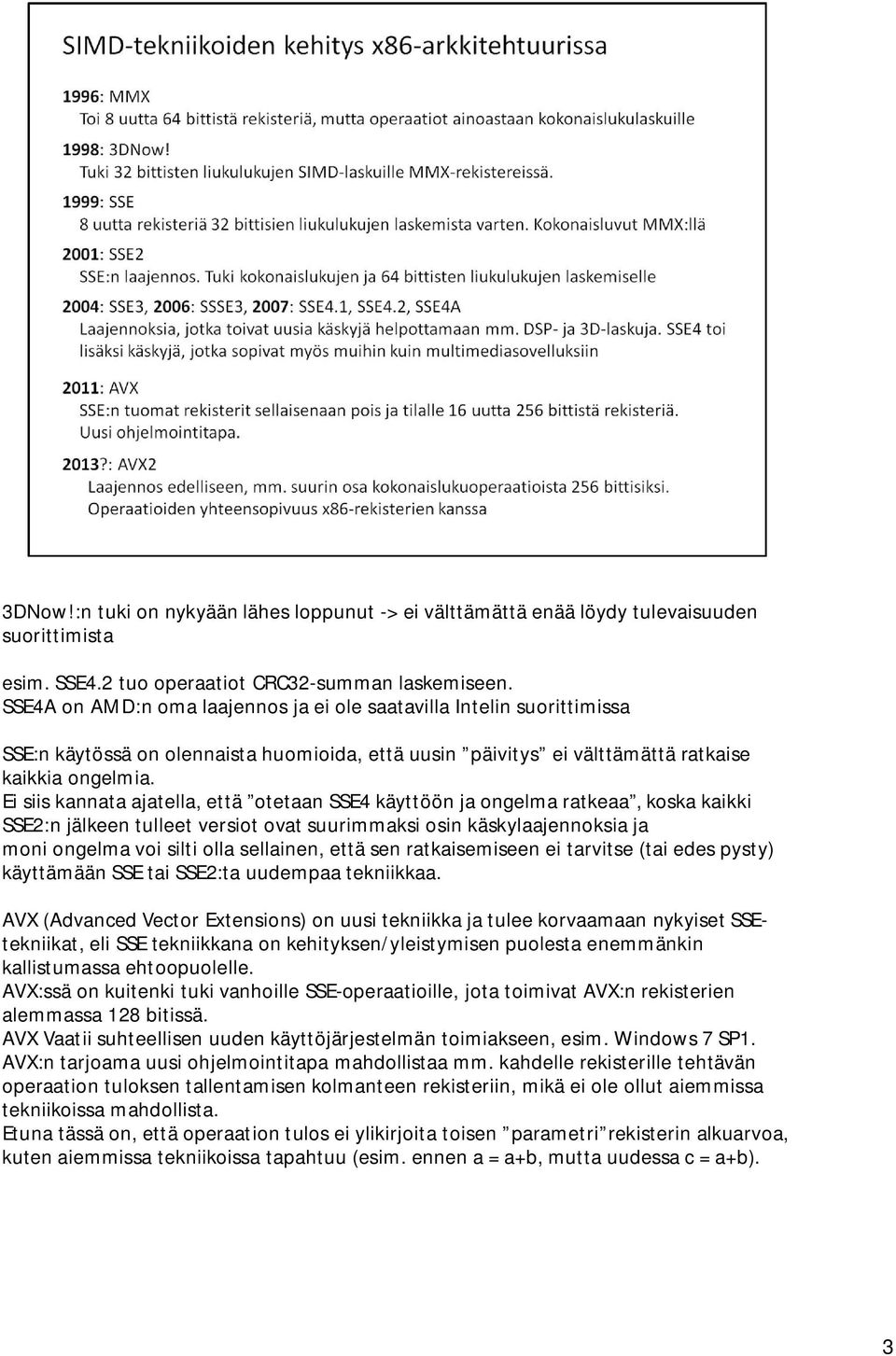 Ei siis kannata ajatella, että otetaan SSE4 käyttöön ja ongelma ratkeaa, koska kaikki SSE2:n jälkeen tulleet versiot ovat suurimmaksi osin käskylaajennoksia ja moni ongelma voi silti olla sellainen,